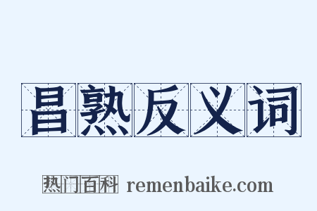 昌熟反义词是什么意思的图片